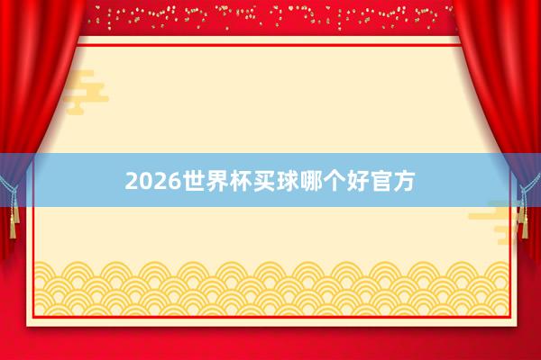 2026世界杯买球哪个好官方